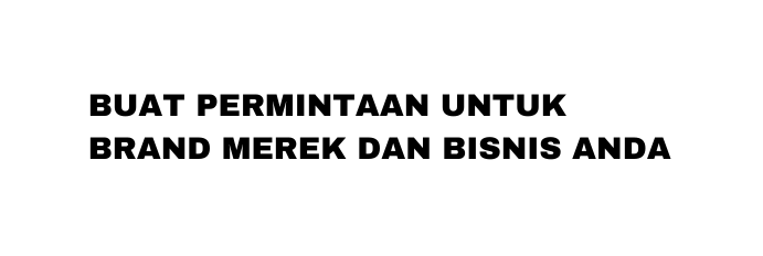 BUAT PERMINTAAN UNTUK BRAND MEREK DAN BISNIS ANDA