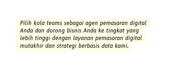 Pilih kola teams sebagai agen pemasaran digital Anda dan dorong bisnis Anda ke tingkat yang lebih tinggi dengan layanan pemasaran digital mutakhir dan strategi berbasis data kami